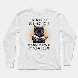 I'm gonna let god fix it Cat Funny Animal Quote Hilarious Sayings Humor Gift Long Sleeve T-Shirt